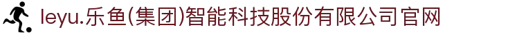 leyu.乐鱼(集团)智能科技股份有限公司官网